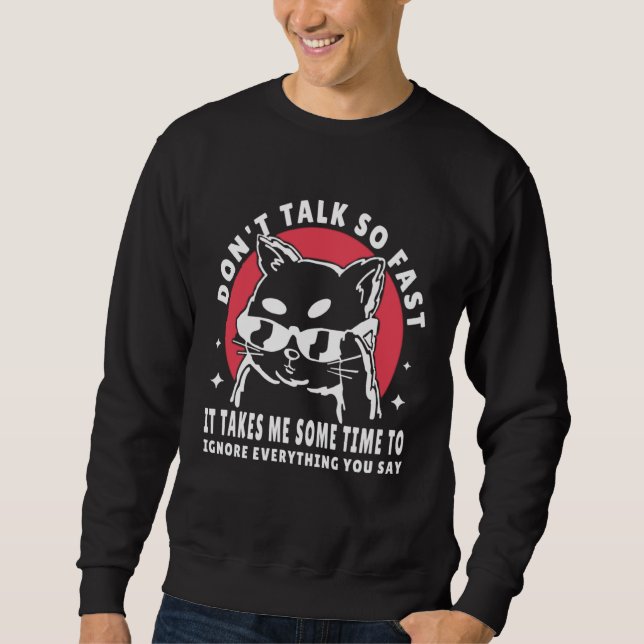 Sweatshirt Don t talk so fast it takes me some time to ignore (Devant)