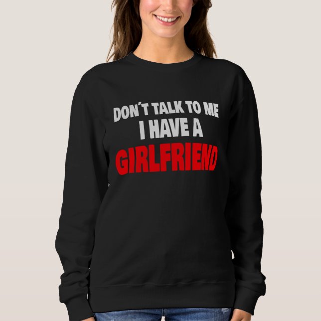 Sweatshirt Don´t Talk To Me I Have A Girlfriend Party Vacatio (Devant)