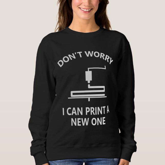 Sweatshirt Don t Worry I Can Print A New One 3D Printing (Devant)