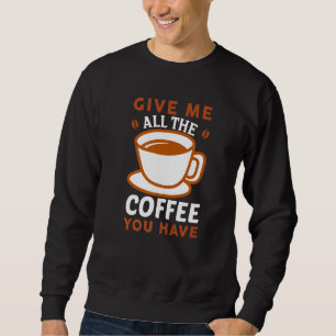 Sweatshirt Donne-Moi Tout Le Café Que Tu As De La Caféine