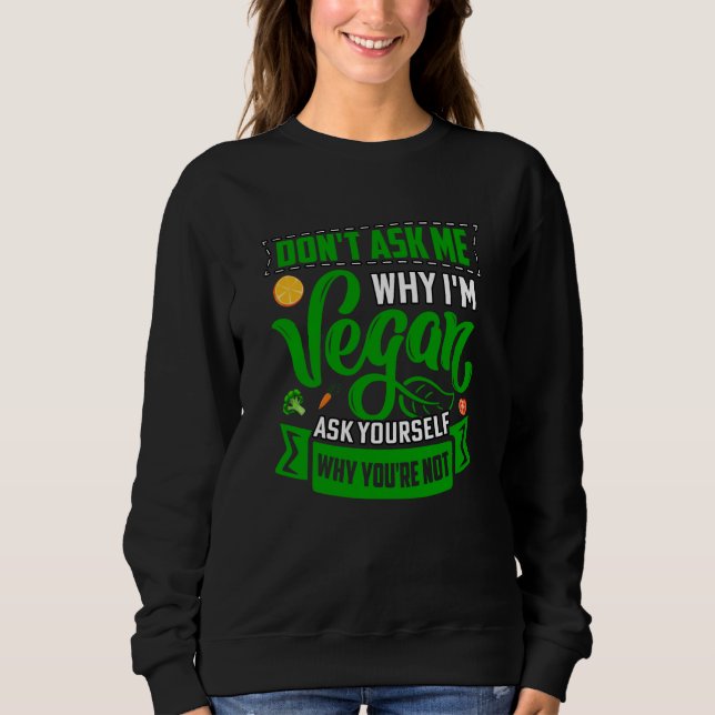Sweatshirt Don't ask me why I'm Vegan ask yourself why you're (Devant)