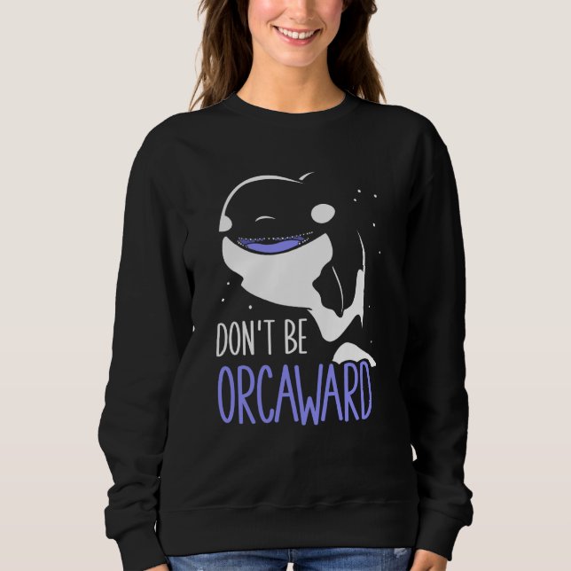 Sweatshirt Don't Be Orcaward Awkward Orcas Orca Humor (Devant)