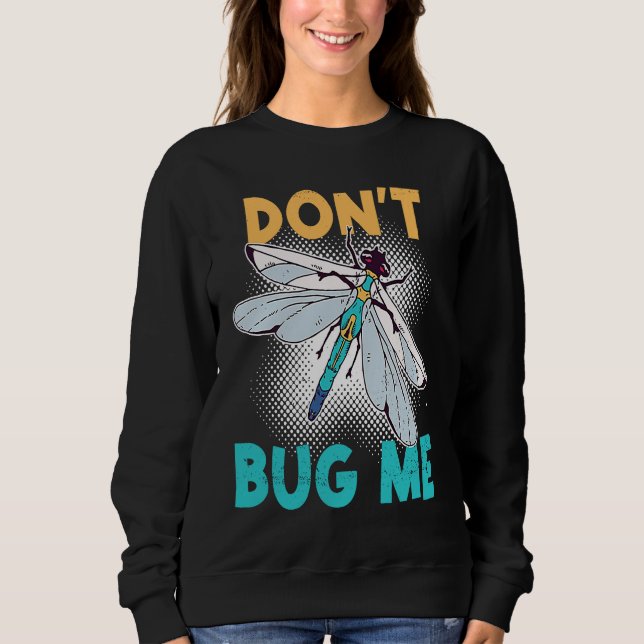 Sweatshirt Don't Bug Me   Dragonfly Insect Bugs (Devant)