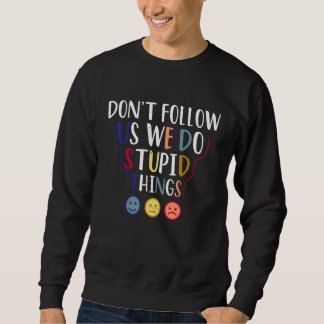 Sweatshirt Don't Follow Us We Do Stupid Things mens girls