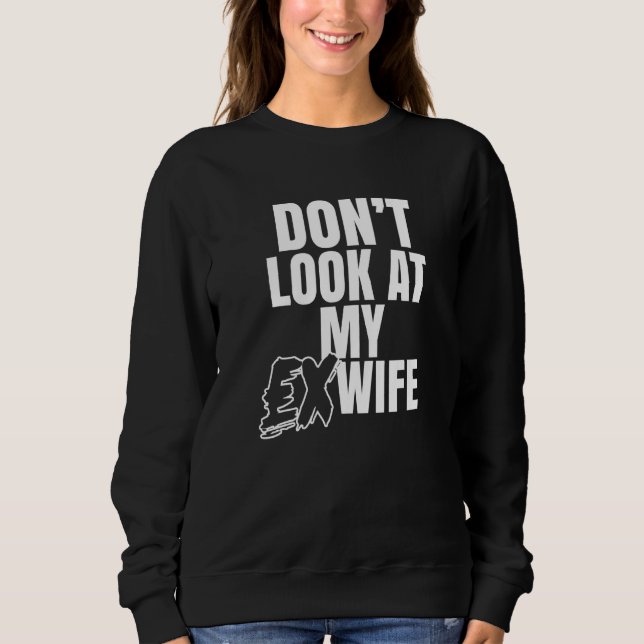Sweatshirt Don't Look At My Ex Wife Breakup Divorce Husband D (Devant)