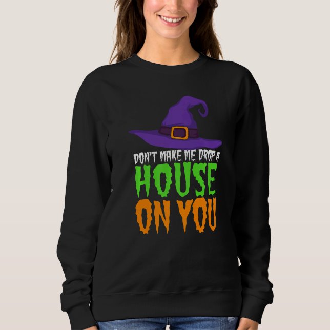 Sweatshirt Don't Make Me Drop A House On You  Halloween Witch (Devant)