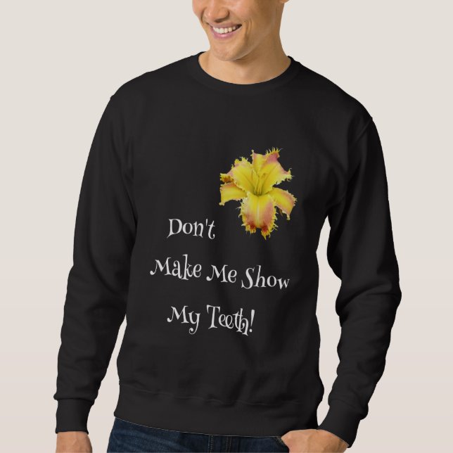Sweatshirt Don't Make Me Show My Teeth Toothy Daylily  Garden (Devant)