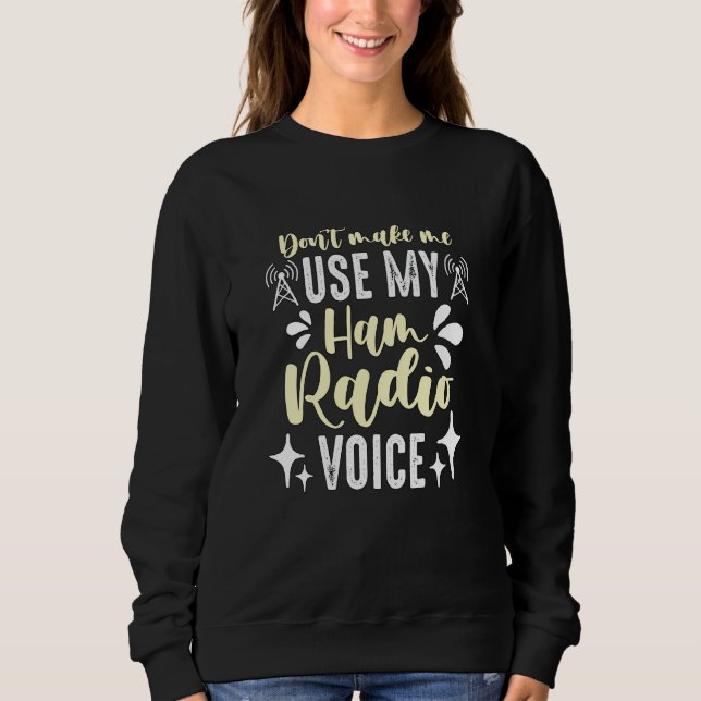 Sweatshirt Don't Make Me Use My Amateur Radio Loves Operating (Devant)