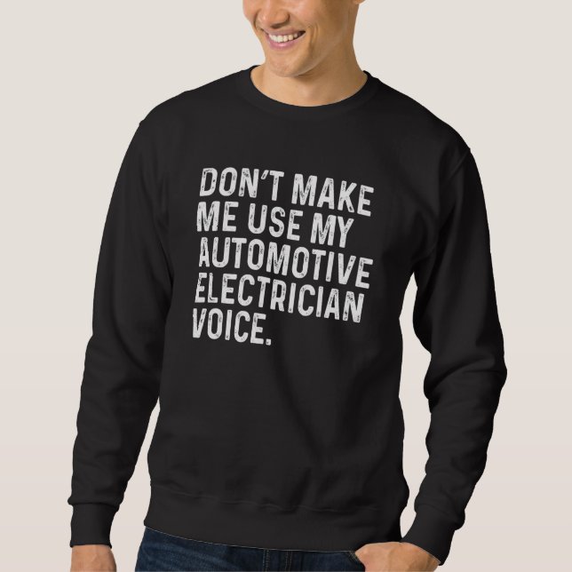 Sweatshirt Don't Make Me Use My Automotive Electrician Voice  (Devant)