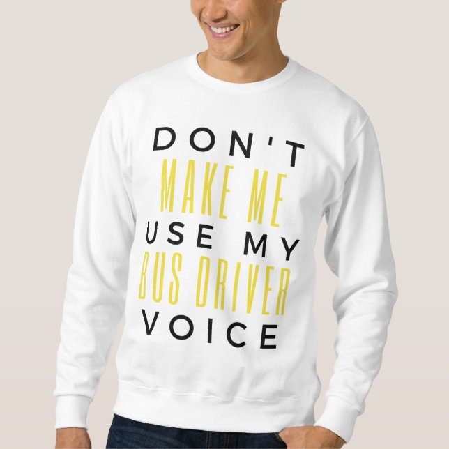 Sweatshirt Don't Make Me Use My Bus Driver Voice bl (Devant)