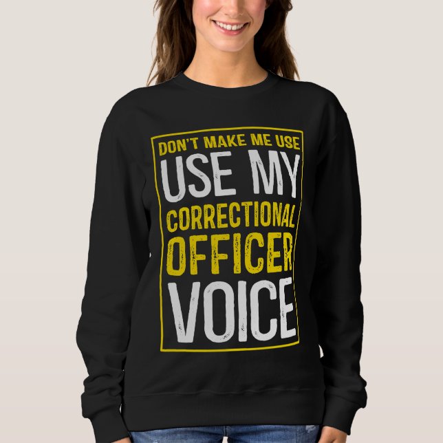 Sweatshirt Don't Make Me Use My Correctional Officer Voice (Devant)