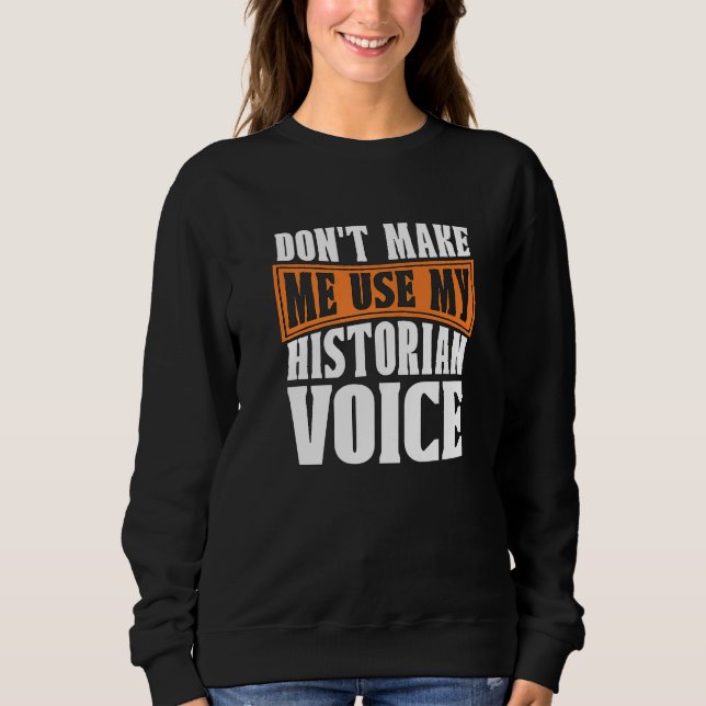 Sweatshirt Don't Make Me Use My Historian Researcher History  (Devant)