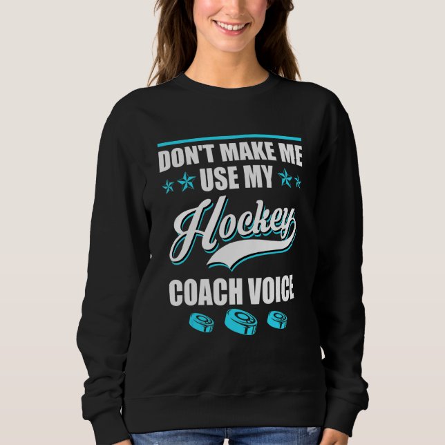Sweatshirt Dont Make Me Use My Hockey Coach Voice Ice Hockey  (Devant)