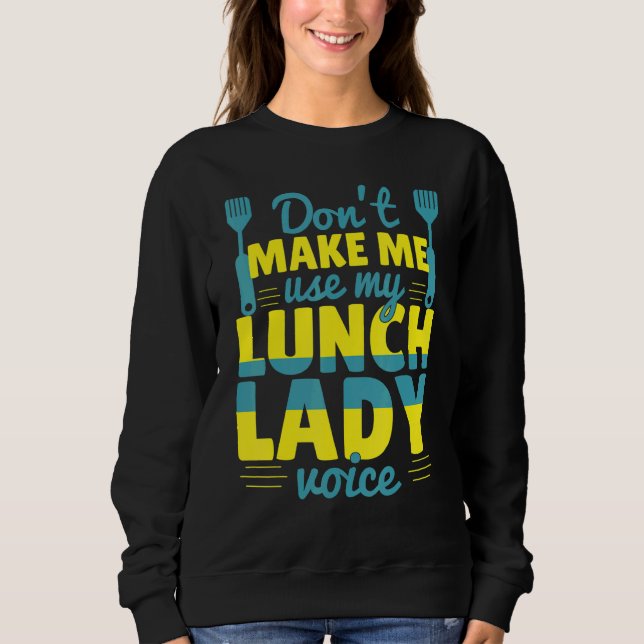 Sweatshirt Don't Make Me Use My Lunch Lady Voice Food   Schoo (Devant)