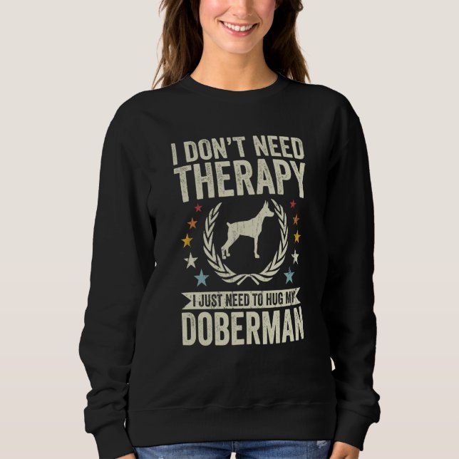 Sweatshirt Don't Need Therapy Just Hug My Dobie Doberman (Devant)