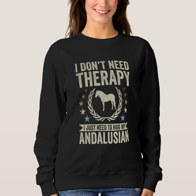 Sweatshirt Don't Need Therapy Just Hug My Horse Andalusian (Devant)