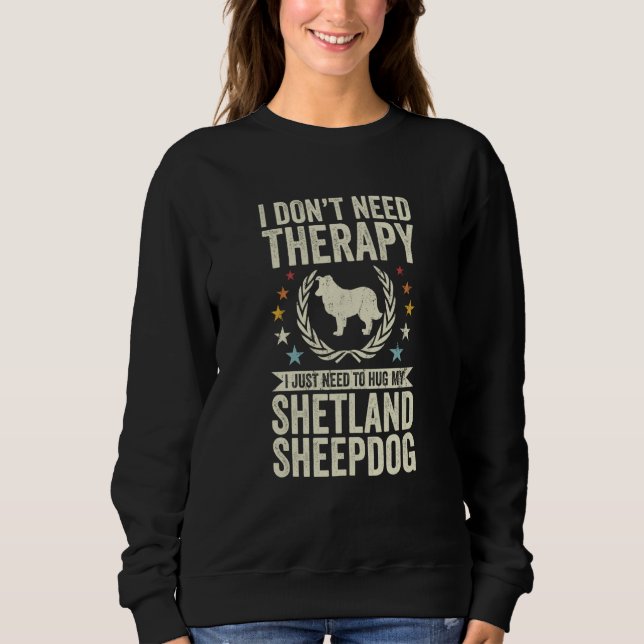Sweatshirt Don't Need Therapy Just Hug My Sheltie Shetland Sh (Devant)