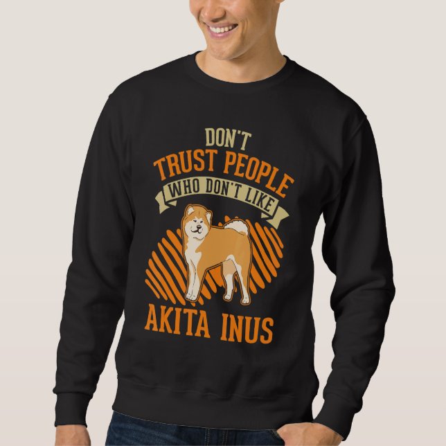 Sweatshirt Don't Trust people Who don't like Akita Inus (Devant)