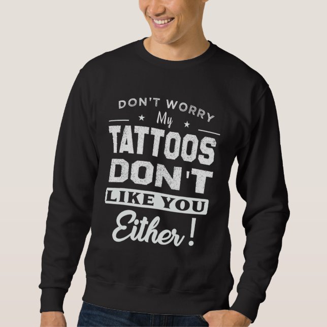 Sweatshirt Don't Worry My Tattoos Don't Like You Either  Tatt (Devant)