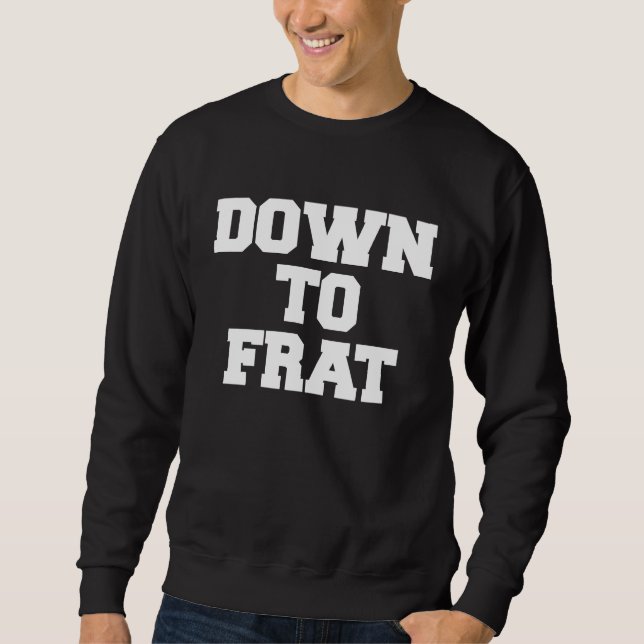 Sweatshirt Down To Frat Funny Fraternity College Rush Party G (Devant)