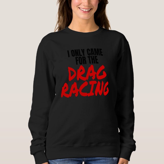 Sweatshirt Drag Racing 1320 Drag Strip I Only Came For The Dr (Devant)