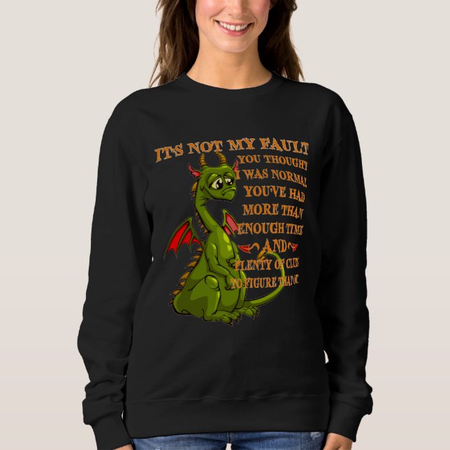 Sweatshirt Dragon It s Not My Fault You Thought I Was Normal  (Devant)