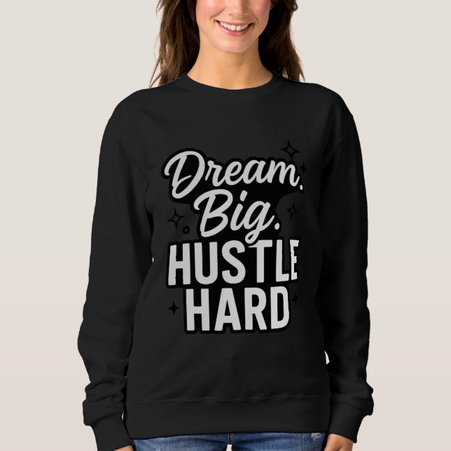 Sweatshirt Dream Big Hustle Hard Motivational Quote T-Shirt  (Devant)