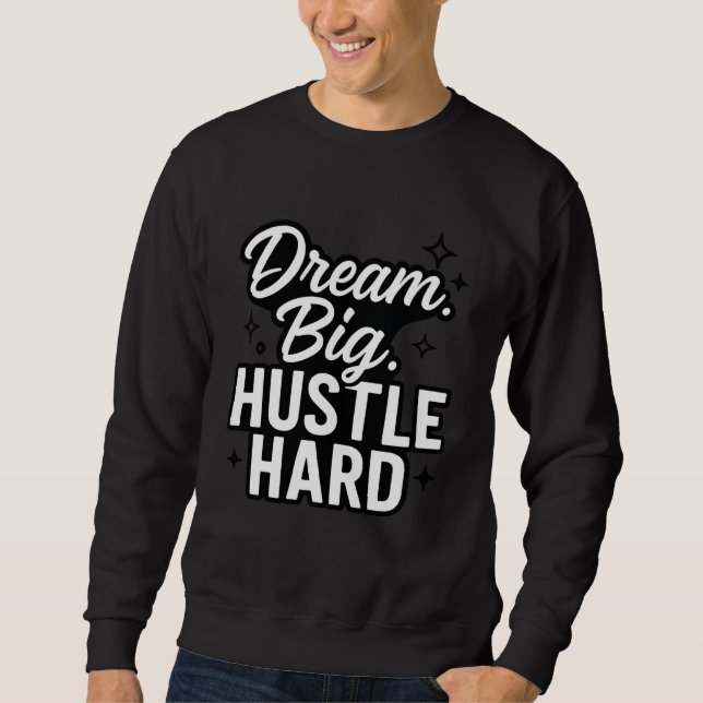 Sweatshirt Dream Big Hustle Hard Motivational Quote T-Shirt  (Devant)