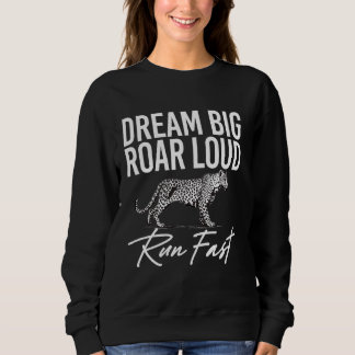 Sweatshirt Dream Big Roar Loud Run Fast Leopard