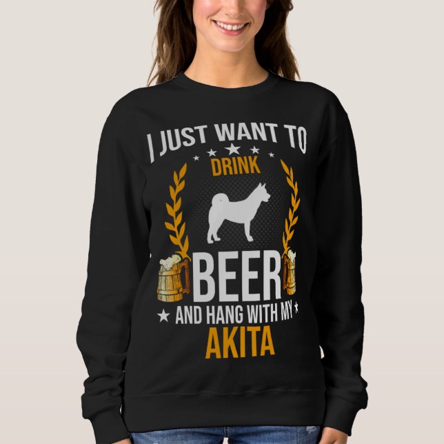 Sweatshirt Drink Beer And Hang With My Akita Dog (Devant)