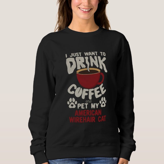 Sweatshirt Drink Coffee And Pet My American Wirehair Cat Sayi (Devant)