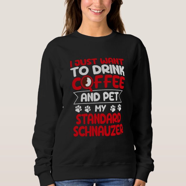 Sweatshirt Drink Coffee and Pet My Standard Schnauzer Dog (Devant)