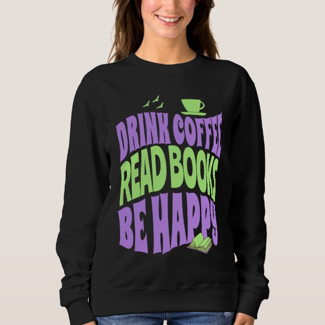 Sweatshirt Drink Coffee Read Books Be Happy (Devant)