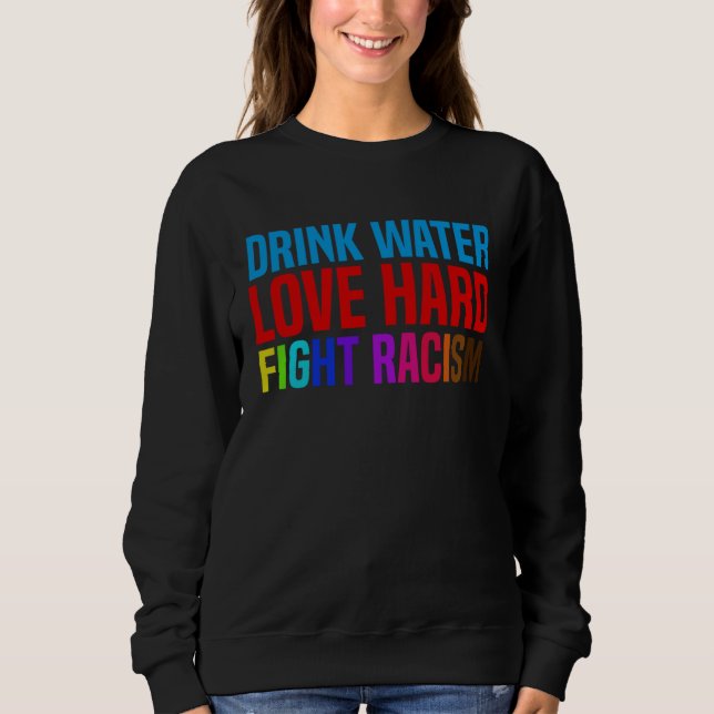 Sweatshirt Drink Water Love Hard Fight Racism (Devant)
