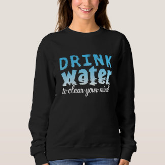 Sweatshirt Drink Water to clear your Mind
