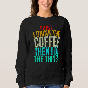 Sweatshirt Drôle D'Abord Je Bois Le Café Puis Je Fais Ce Que