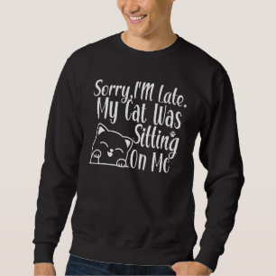 Sweatshirt Drôle Désolé d'être en retard Mon chat était assis