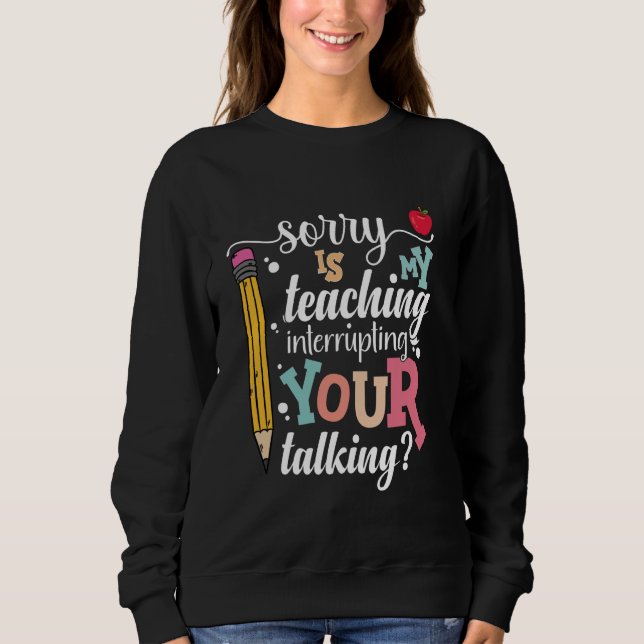 Sweatshirt Drôle Enseignant Désolé Mon Enseignement Interromp (Devant)