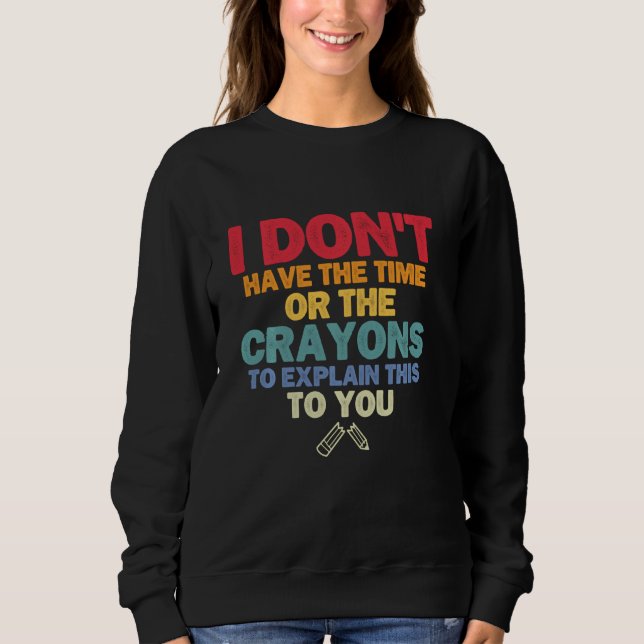 Sweatshirt Drôle je n'ai pas le temps ou les Crayons Sarcast (Devant)