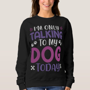 Sweatshirt Drôle, Je Ne Parle Qu'À Mon Chien Aujourd'Hui