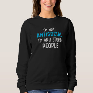 Sweatshirt Drôle Je ne suis pas Antisocial Je suis Anti Stupi