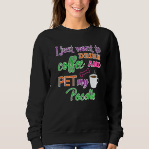 Sweatshirt Drôle Je Veux Juste Du Café Et Pet Mon Chien De Po