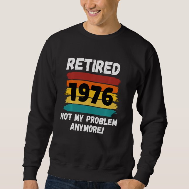Sweatshirt Drôle Retraite Retraite 1976 Pas mon problème Vint (Devant)