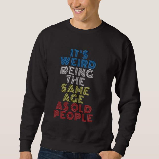 Sweatshirt Drôle Sarcastique C'est bizarre d'être le même âge (Devant)