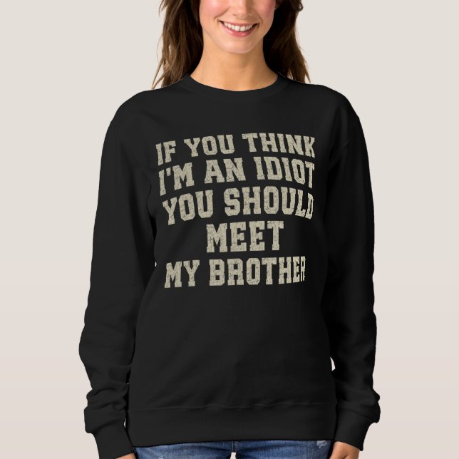 Sweatshirt Drôle Si tu penses que je suis un Idiot, tu devrai (Devant)