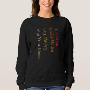 Sweatshirt Drôle, Tu As L'Air Vraiment Bizarre De Faire Ça Av