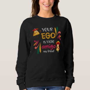 Sweatshirt Drôle VOTRE EGO EST NACHO AMIGO Texte personnalisé