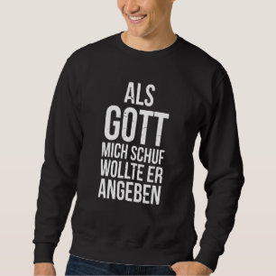Sweatshirt Du Hast Es Gut Als Gott Mich Schuf Wollte Er Angeb