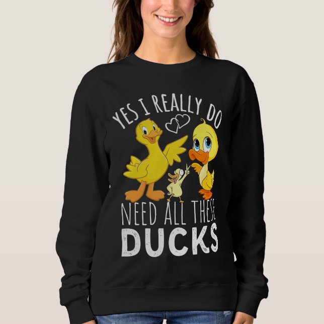 Sweatshirt Duck Quote Yes I Really Do Need All These Ducks  3 (Devant)