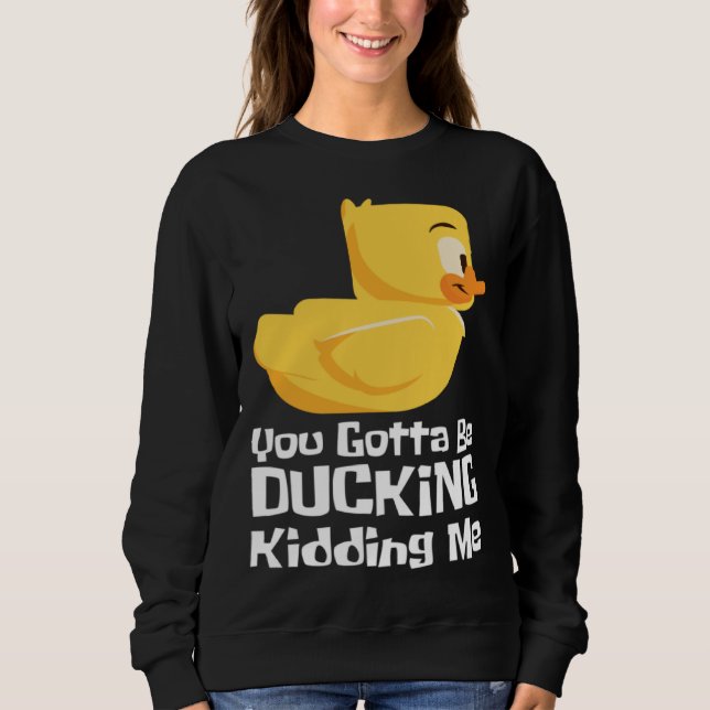Sweatshirt Ducking kidding I Quack Duck chick goose (Devant)